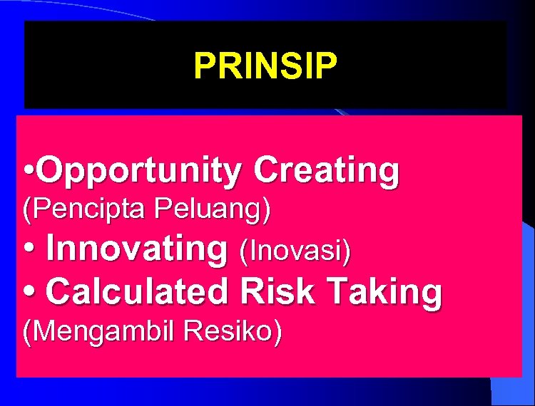 PRINSIP • Opportunity Creating (Pencipta Peluang) • Innovating (Inovasi) • Calculated Risk Taking (Mengambil