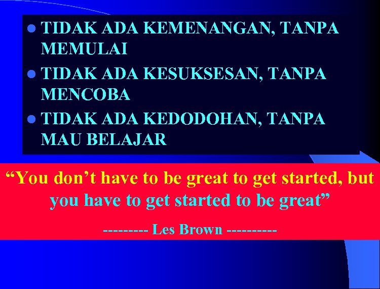 l TIDAK ADA KEMENANGAN, TANPA MEMULAI l TIDAK ADA KESUKSESAN, TANPA MENCOBA l TIDAK