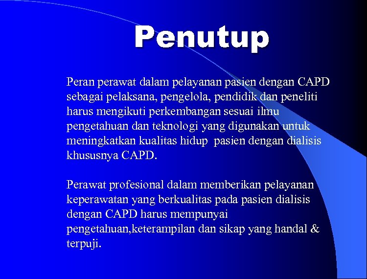 Penutup Peran perawat dalam pelayanan pasien dengan CAPD sebagai pelaksana, pengelola, pendidik dan peneliti