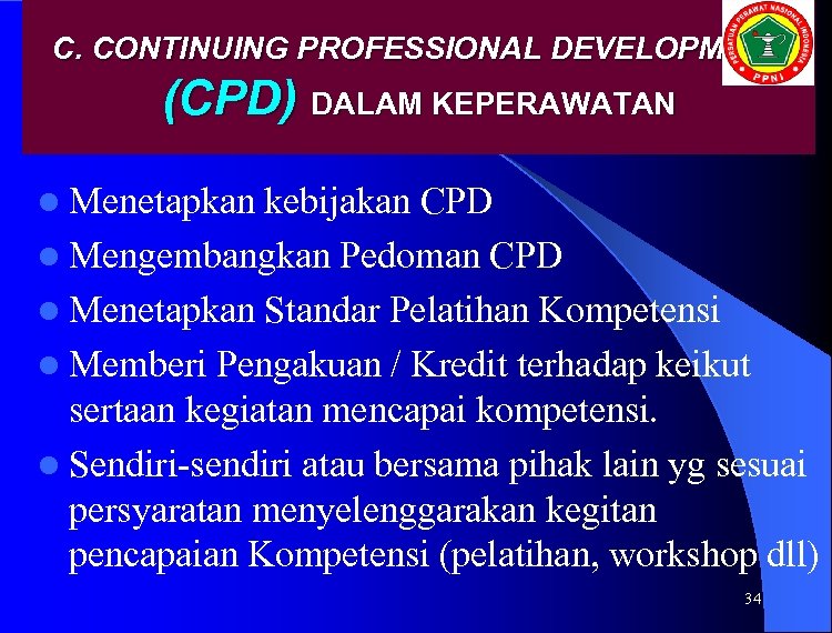 C. CONTINUING PROFESSIONAL DEVELOPMENT (CPD) DALAM KEPERAWATAN l Menetapkan kebijakan CPD l Mengembangkan Pedoman