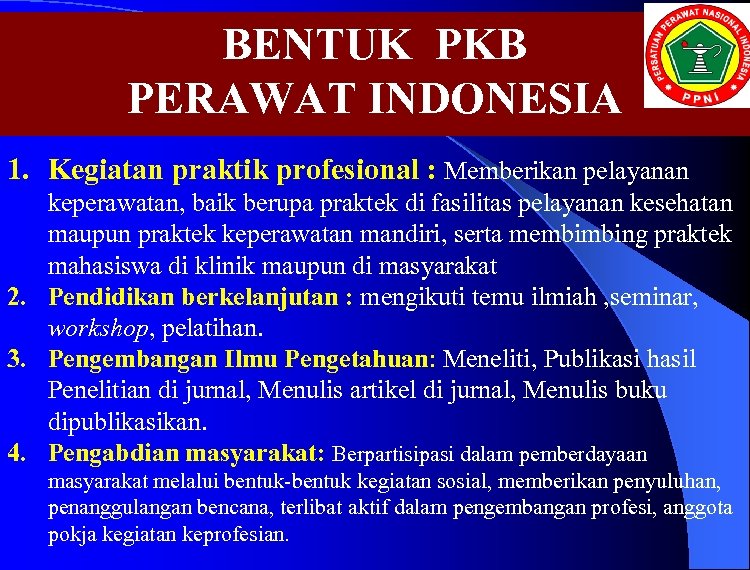 BENTUK PKB PERAWAT INDONESIA 1. Kegiatan praktik profesional : Memberikan pelayanan keperawatan, baik berupa