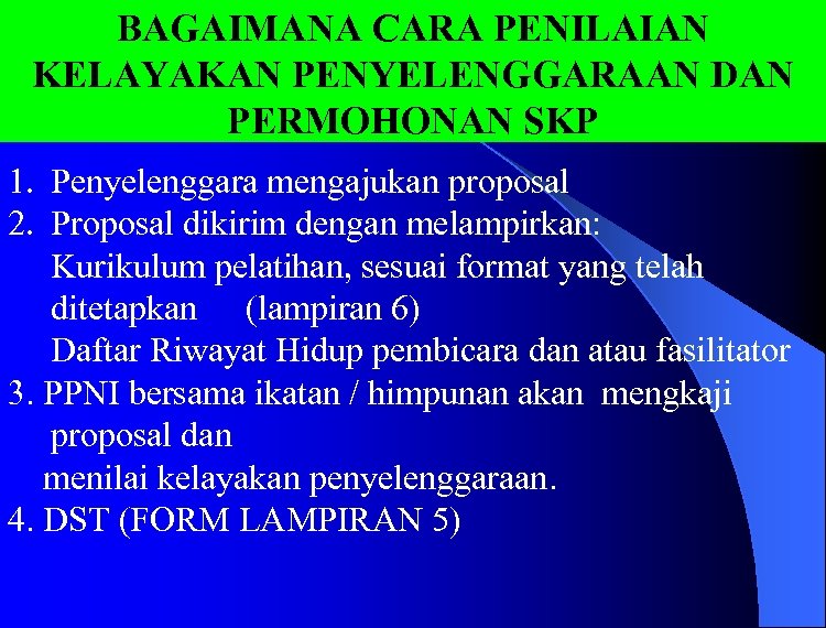 BAGAIMANA CARA PENILAIAN KELAYAKAN PENYELENGGARAAN DAN PERMOHONAN SKP 1. Penyelenggara mengajukan proposal 2. Proposal