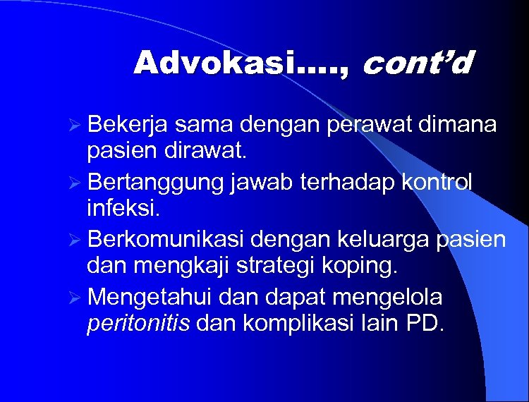 Advokasi…. , cont’d Ø Bekerja sama dengan perawat dimana pasien dirawat. Ø Bertanggung jawab