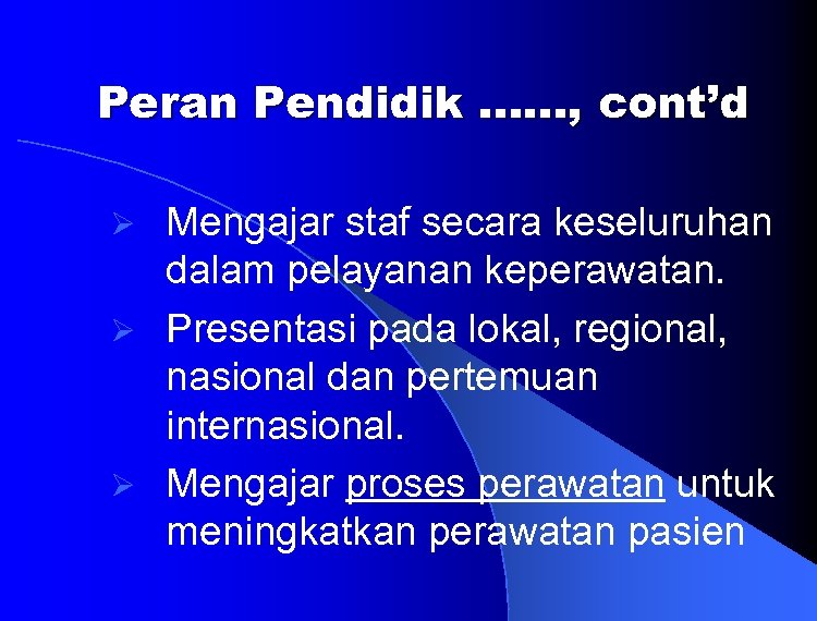 Peran Pendidik ……, cont’d Mengajar staf secara keseluruhan dalam pelayanan keperawatan. Ø Presentasi pada