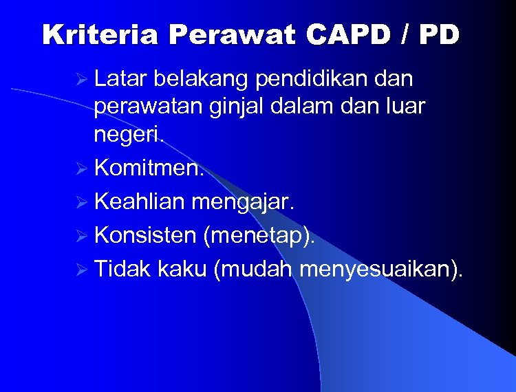 Kriteria Perawat CAPD / PD Ø Latar belakang pendidikan dan perawatan ginjal dalam dan