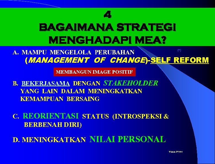 4 BAGAIMANA STRATEGI MENGHADAPI MEA? (*) A. MAMPU MENGELOLA PERUBAHAN (MANAGEMENT OF CHANGE)-SELF REFORM