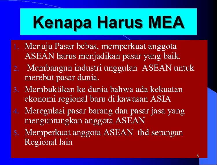 Kenapa Harus MEA 1. 2. 3. 4. 5. Menuju Pasar bebas, memperkuat anggota ASEAN