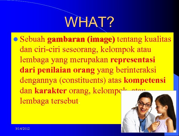 WHAT? l Sebuah gambaran (image) tentang kualitas gambaran (image) dan ciri-ciri seseorang, kelompok atau