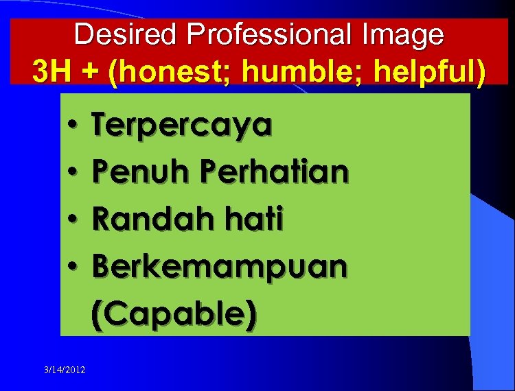 Desired Professional Image 3 H + (honest; humble; helpful) • • 3/14/2012 Terpercaya Penuh