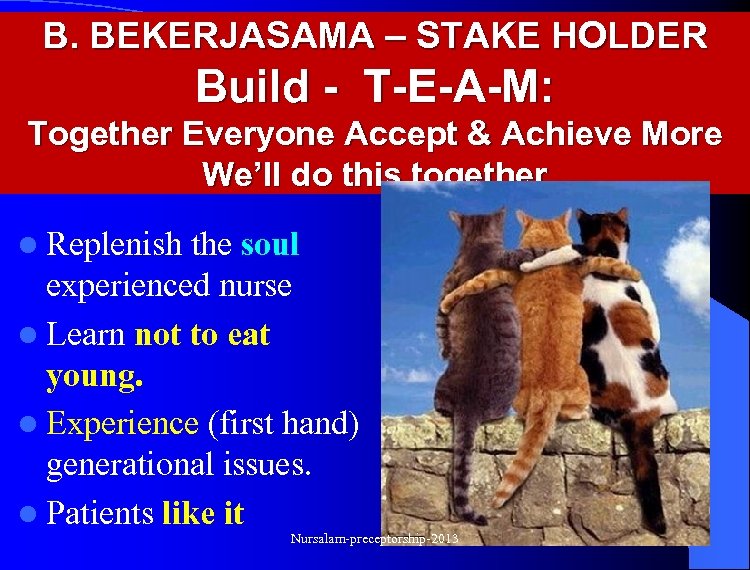 B. BEKERJASAMA – STAKE HOLDER Build - T-E-A-M: Together Everyone Accept & Achieve More