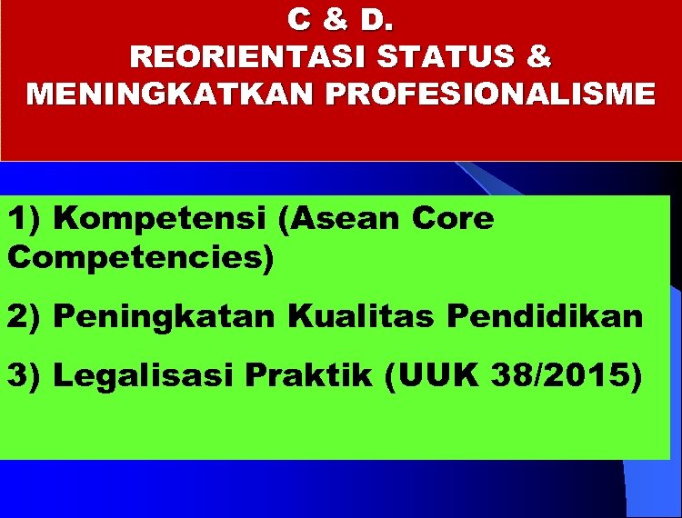 C & D. REORIENTASI STATUS & MENINGKATKAN PROFESIONALISME 1) Kompetensi (Asean Core Competencies) 2)