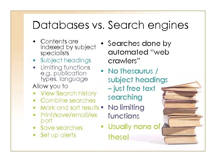 Databases vs. Search engines • Contents are • indexed by subject specialists • Subject