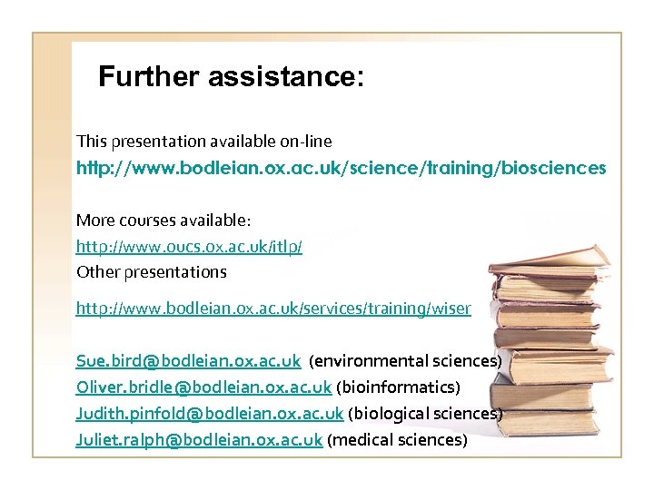 Further assistance: This presentation available on-line http: //www. bodleian. ox. ac. uk/science/training/biosciences More courses