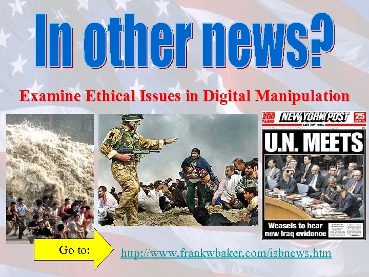 Examine Ethical Issues in Digital Manipulation Go to: http: //www. frankwbaker. com/isbnews. htm 