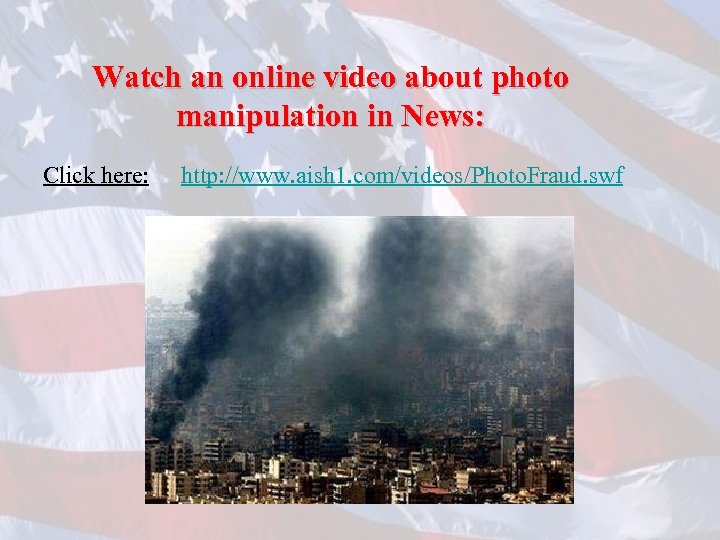 Watch an online video about photo manipulation in News: Click here: http: //www. aish