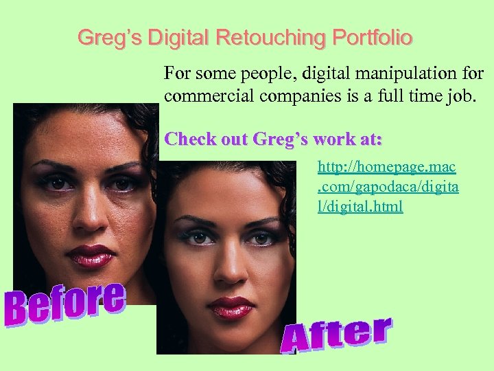 Greg’s Digital Retouching Portfolio For some people, digital manipulation for commercial companies is a