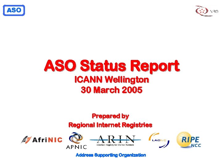 ASO Status Report ICANN Wellington 30 March 2005 Prepared by Regional Internet Registries Address