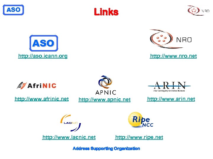 ASO Links ASO http: //aso. icann. org http: //www. afrinic. net http: //www. nro.