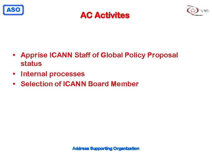 ASO AC Activites • Apprise ICANN Staff of Global Policy Proposal status • Internal