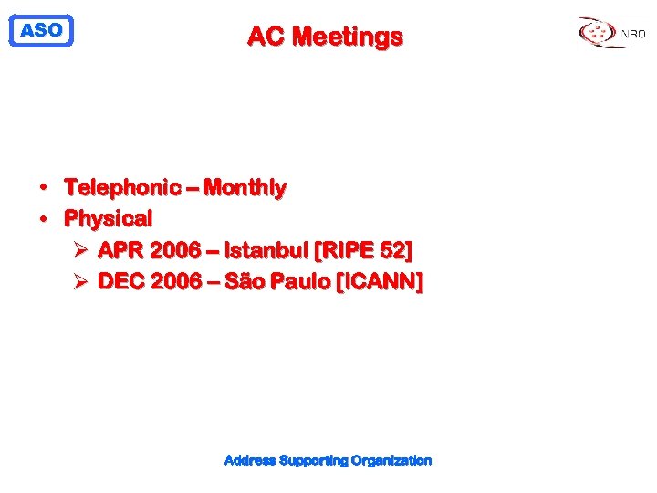 ASO AC Meetings • Telephonic – Monthly • Physical Ø APR 2006 – Istanbul