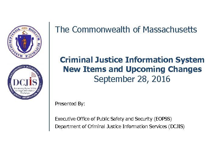 The Commonwealth of Massachusetts Criminal Justice Information System New Items and Upcoming Changes September