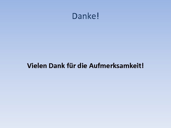 Danke! Vielen Dank für die Aufmerksamkeit! 