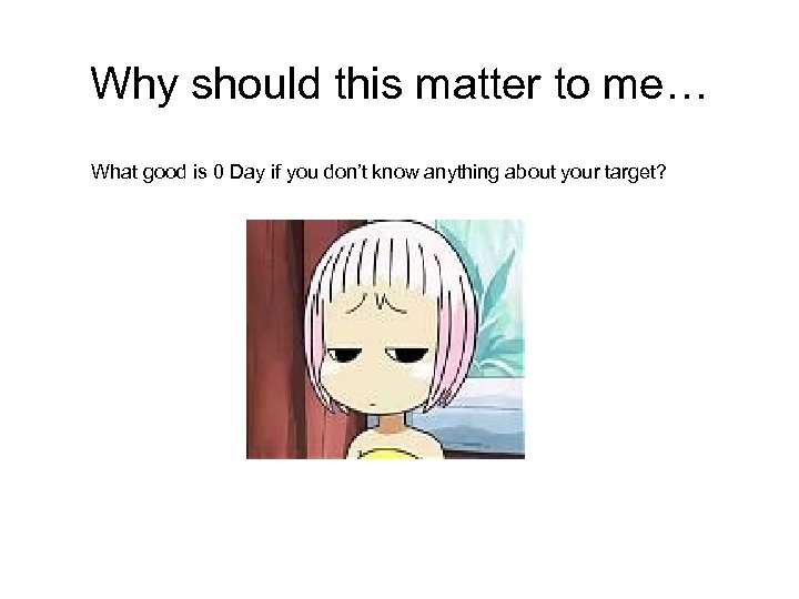 Why should this matter to me… What good is 0 Day if you don’t