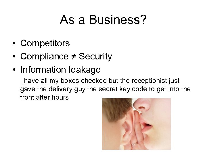 As a Business? • Competitors • Compliance ≠ Security • Information leakage I have