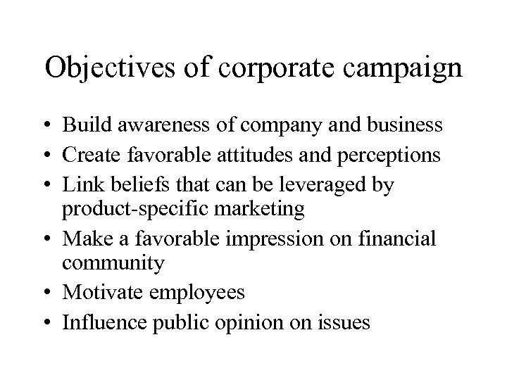 Objectives of corporate campaign • Build awareness of company and business • Create favorable