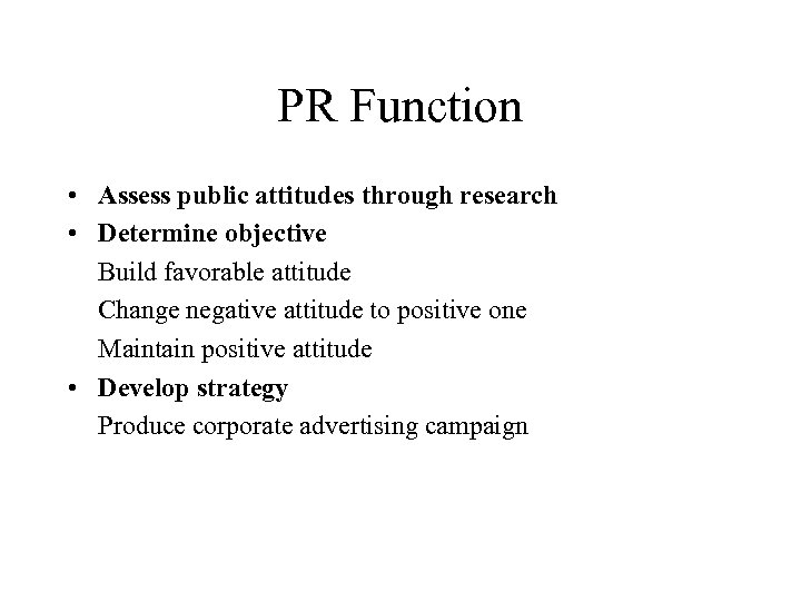 PR Function • Assess public attitudes through research • Determine objective Build favorable attitude