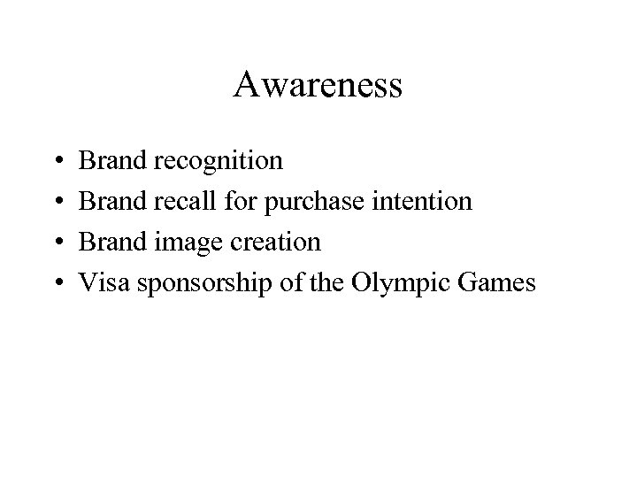 Awareness • • Brand recognition Brand recall for purchase intention Brand image creation Visa