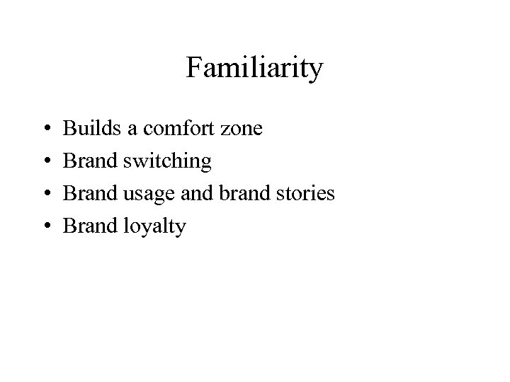 Familiarity • • Builds a comfort zone Brand switching Brand usage and brand stories