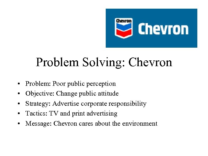 Problem Solving: Chevron • • • Problem: Poor public perception Objective: Change public attitude