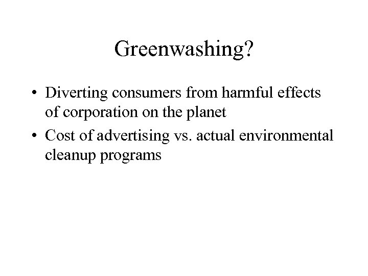 Greenwashing? • Diverting consumers from harmful effects of corporation on the planet • Cost