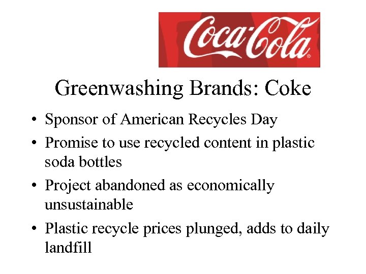 Greenwashing Brands: Coke • Sponsor of American Recycles Day • Promise to use recycled