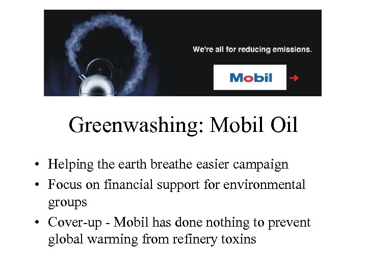 Greenwashing: Mobil Oil • Helping the earth breathe easier campaign • Focus on financial