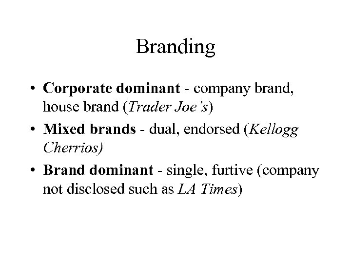 Branding • Corporate dominant - company brand, house brand (Trader Joe’s) • Mixed brands