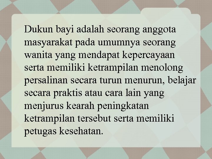 Dukun bayi adalah seorang anggota masyarakat pada umumnya seorang wanita yang mendapat kepercayaan serta