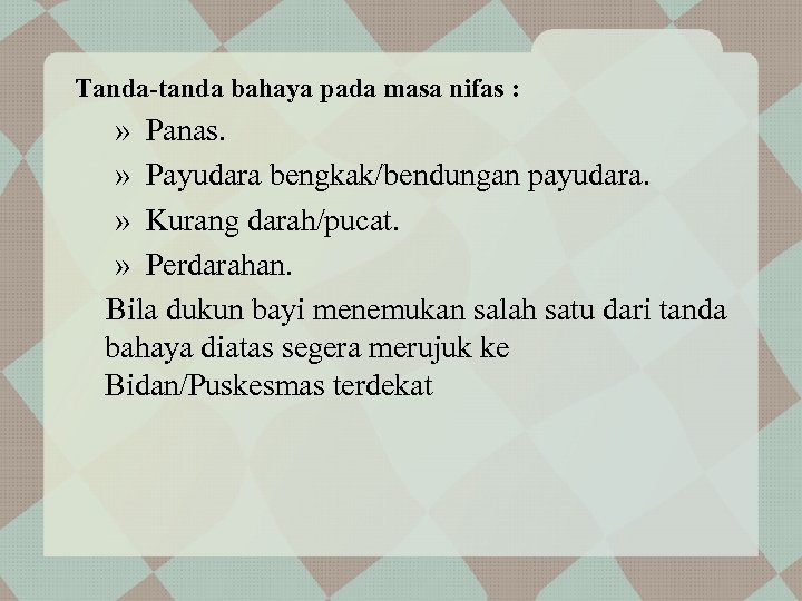 Tanda-tanda bahaya pada masa nifas : » Panas. » Payudara bengkak/bendungan payudara. » Kurang