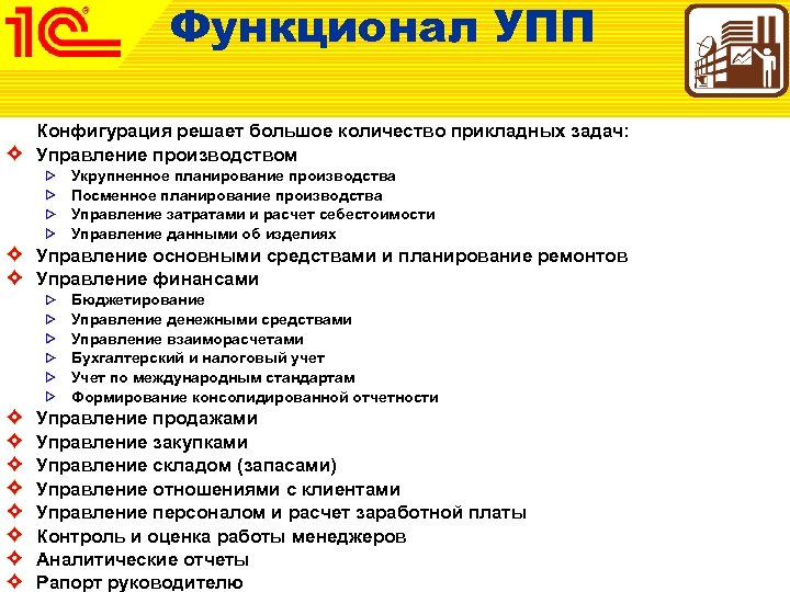 Функционал УПП Конфигурация решает большое количество прикладных задач: Управление производством Укрупненное планирование производства Посменное
