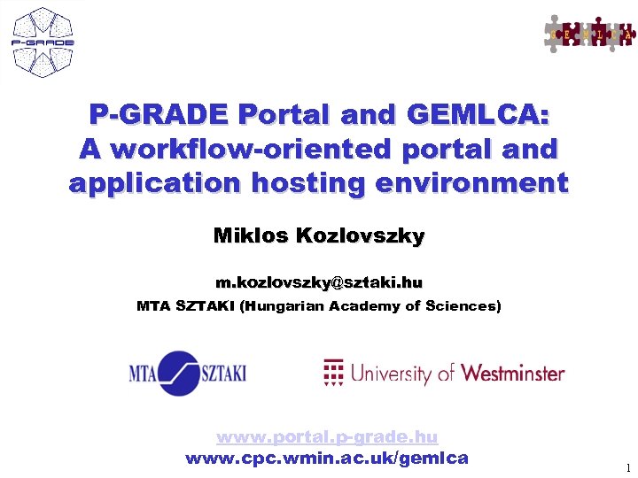 P-GRADE Portal and GEMLCA: A workflow-oriented portal and application hosting environment Miklos Kozlovszky m.