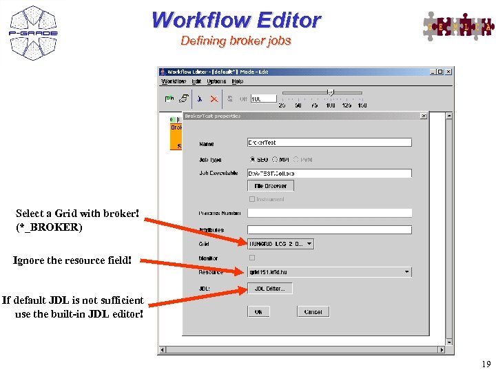 Workflow Editor Defining broker jobs Select a Grid with broker! (*_BROKER) Ignore the resource