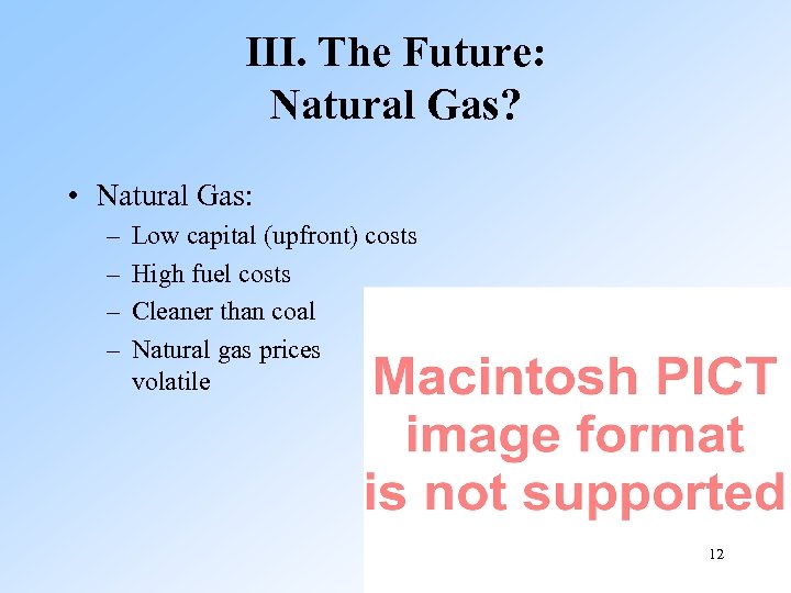 III. The Future: Natural Gas? • Natural Gas: – – Low capital (upfront) costs