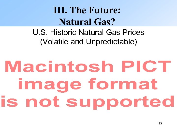 III. The Future: Natural Gas? U. S. Historic Natural Gas Prices (Volatile and Unpredictable)