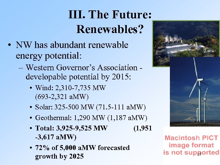 III. The Future: Renewables? • NW has abundant renewable energy potential: – Western Governor’s