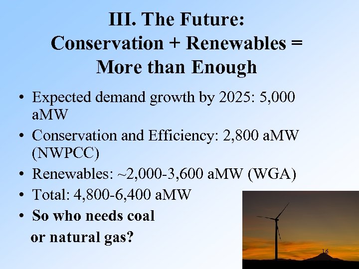 III. The Future: Conservation + Renewables = More than Enough • Expected demand growth