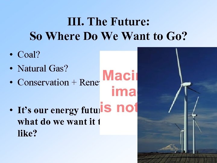 III. The Future: So Where Do We Want to Go? • Coal? • Natural