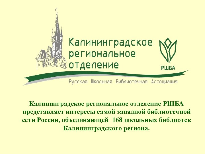Калининградское региональное отделение РШБА представляет интересы самой западной библиотечной сети России, объединяющей 168 школьных