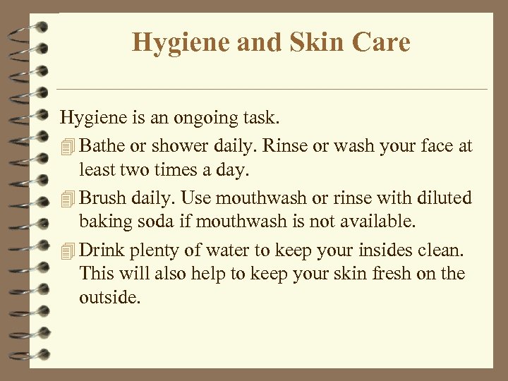 Hygiene and Skin Care Hygiene is an ongoing task. 4 Bathe or shower daily.