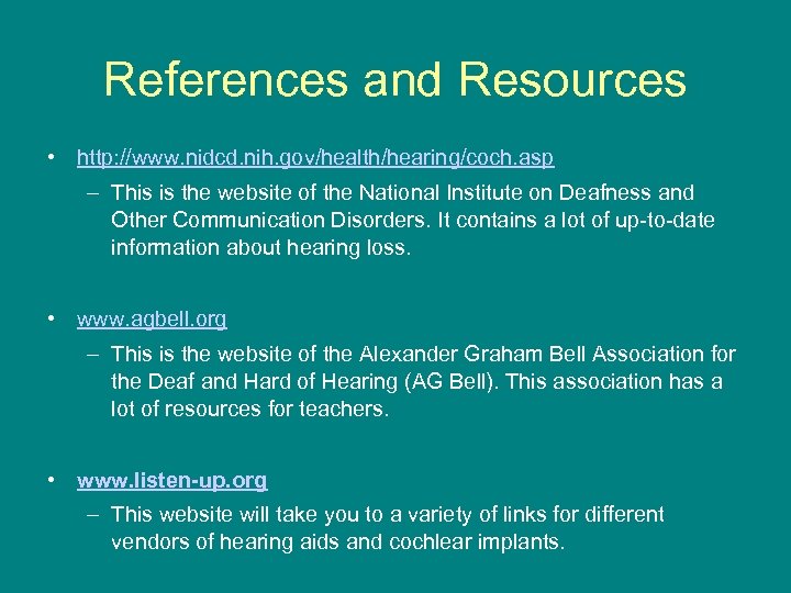 References and Resources • http: //www. nidcd. nih. gov/health/hearing/coch. asp – This is the